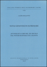 Notai genovesi in Oltremare. Atti rogati a Chio nel XVI secolo dal notaio Raffaele De Casanova - Librerie.coop