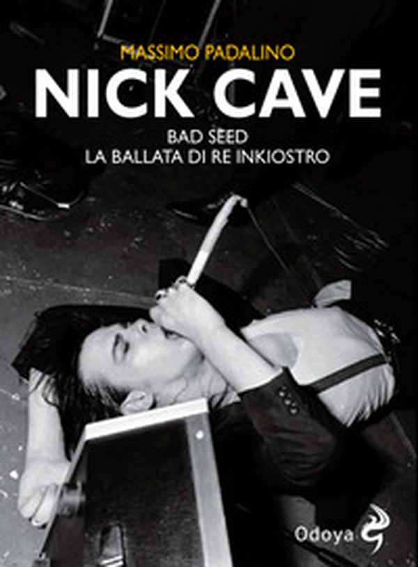 Nick Cave. Bad seed. La ballata di re inkiostro - Librerie.coop Nick Cave. Bad seed. La ballata di re inkiostro - Librerie.coop