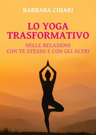 Lo yoga trasformativo. Nelle relazioni con te stesso e con gli altri - Librerie.coop