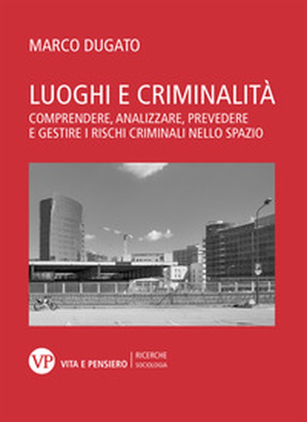 Luoghi e criminalità. Comprendere, analizzare, prevedere e gestire i rischi criminali nello spazio - Librerie.coop Luoghi e criminalità. Comprendere, analizzare, prevedere e gestire i rischi criminali nello spazio - Librerie.coop