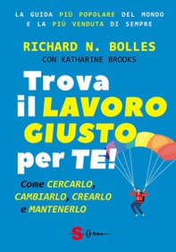 Trova il lavoro giusto per te! Come cercarlo, cambiarlo, crearlo e mantenerlo - Librerie.coop