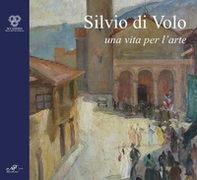 Silvio di Volo. Una vita per l'arte - Librerie.coop
