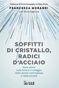Soffitti di cristallo, radici d'acciaio. Nove storie sulla forza e il coraggio delle donne nell'impresa e nella socità - Librerie.coop Soffitti di cristallo, radici d'acciaio. Nove storie sulla forza e il coraggio delle donne nell'impresa e nella socità - Librerie.coop