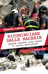 Ricominciare dalle macerie. Quando salvare vite umane è lavoro quotidiano - Librerie.coop