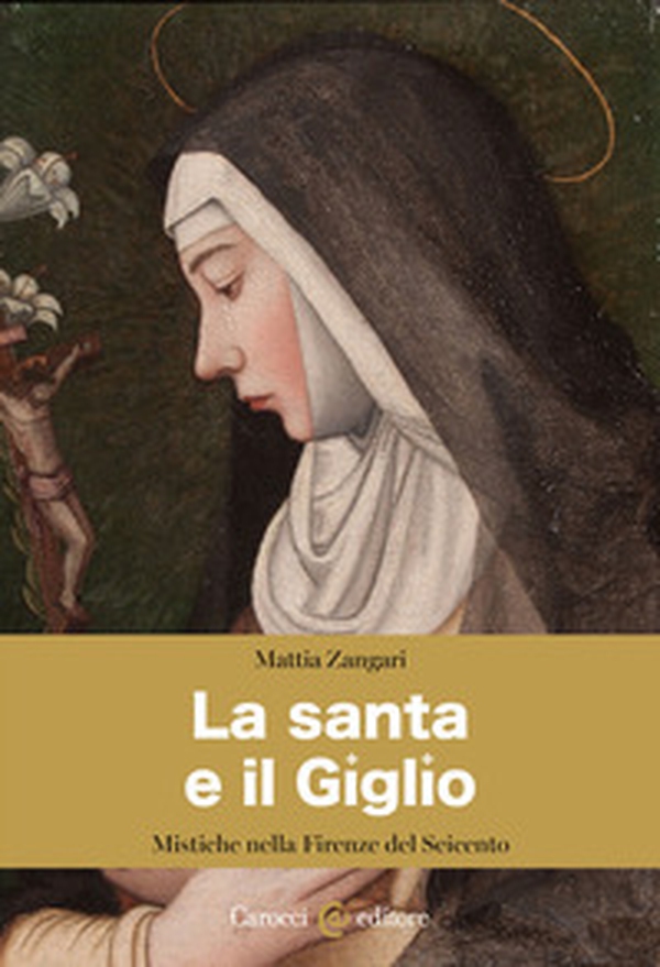 La santa e il Giglio. Mistiche nella Firenze del Seicento - Librerie.coop La santa e il Giglio. Mistiche nella Firenze del Seicento - Librerie.coop