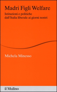 Madri figli welfare. Istituzioni e politiche dall'Italia liberale ai giorni nostri - Librerie.coop