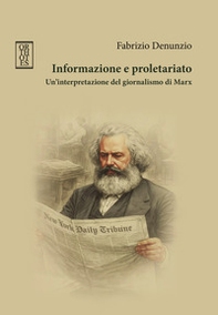 Informazione e proletariato. Un'interpretazione del giornalismo di Marx - Librerie.coop