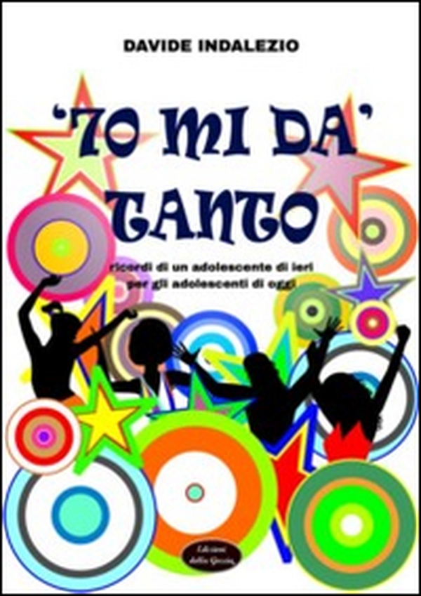 '70 mi dà tanto. Ricordi di un adolescente di ieri per gli adolescenti di oggi - Librerie.coop '70 mi dà tanto. Ricordi di un adolescente di ieri per gli adolescenti di oggi - Librerie.coop