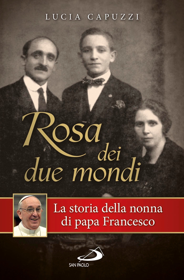Rosa dei due mondi. Storia della nonna di papa Francesco - Librerie.coop Rosa dei due mondi. Storia della nonna di papa Francesco - Librerie.coop