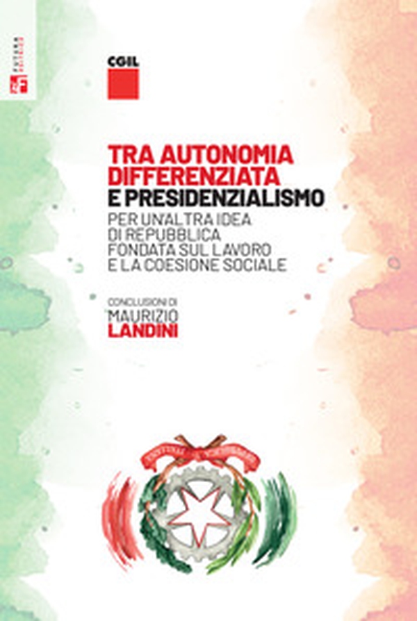 Tra autonomia differenziata e presidenzialismo. Per un'altra idea di Repubblica, fondata sul lavoro e la coesione sociale - Librerie.coop Tra autonomia differenziata e presidenzialismo. Per un'altra idea di Repubblica, fondata sul lavoro e la coesione sociale - Librerie.coop