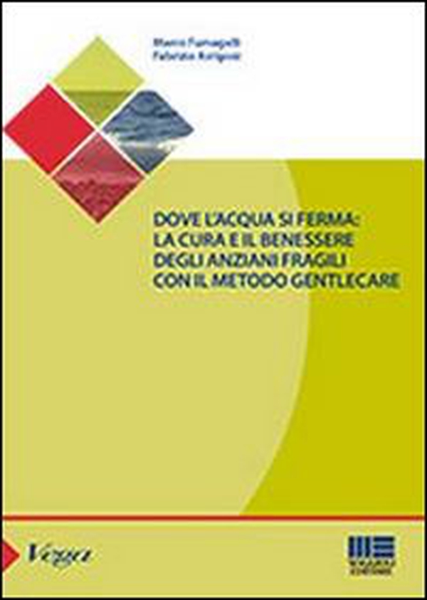 Dove l'acqua si ferma. La cura e il benessere degli anziani fragili con il metodo gentlecare - Librerie.coop Dove l'acqua si ferma. La cura e il benessere degli anziani fragili con il metodo gentlecare - Librerie.coop