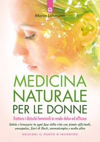 Medicina naturale per le donne. Trattare i disturbi femminili in modo dolce ed efficace - Librerie.coop Medicina naturale per le donne. Trattare i disturbi femminili in modo dolce ed efficace - Librerie.coop