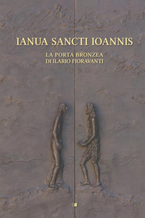 Ianua Sancti Ioannis. La porta bronzea di Ilario Fioravanti - Librerie.coop