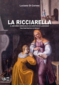 La ricciarella. Il secondo miracolo eucaristico di Lanciano, tra fantastico e reale - Librerie.coop