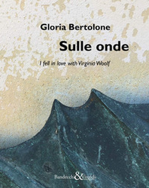 Gloria Bertolone. Sulle onde. I fell in love with Virginia Woolf. Catalogo della mostra (La Spezia, 24 giugno-10 settembre 2017). Ediz. italiana e inglese - Librerie.coop Gloria Bertolone. Sulle onde. I fell in love with Virginia Woolf. Catalogo della mostra (La Spezia, 24 giugno-10 settembre 2017). Ediz. italiana e inglese - Librerie.coop