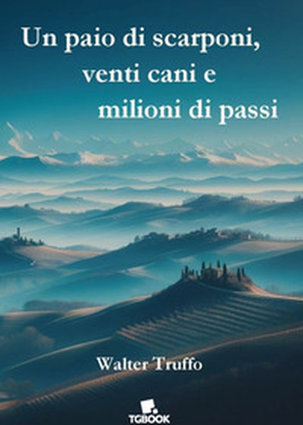 Un paio di scarponi, venti cani e milioni di passi - Librerie.coop Un paio di scarponi, venti cani e milioni di passi - Librerie.coop