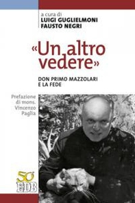 «Un altro vedere». Don Primo Mazzolari e la fede - Librerie.coop