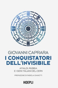 I conquistatori dell'invisibile. Amaldi, Rubbia e i geni italiani del CERN - Librerie.coop