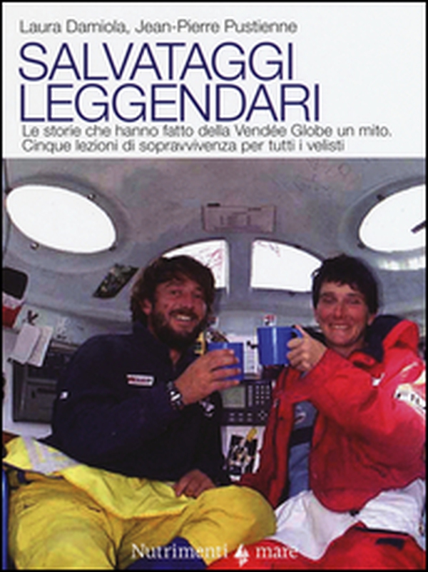 Salvataggi leggendari. Le storie che hanno fatto delle Vendée Globe un mito. Cinque lezioni di sopravvivenza per tutti i velisti - Librerie.coop Salvataggi leggendari. Le storie che hanno fatto delle Vendée Globe un mito. Cinque lezioni di sopravvivenza per tutti i velisti - Librerie.coop