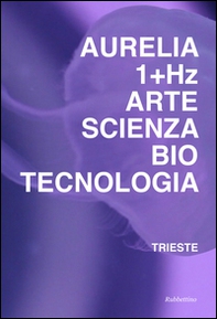 Aurelia 1+HZ. Arte scienza biotecnologia. Ediz. italiana e inglese - Librerie.coop Aurelia 1+HZ. Arte scienza biotecnologia. Ediz. italiana e inglese - Librerie.coop