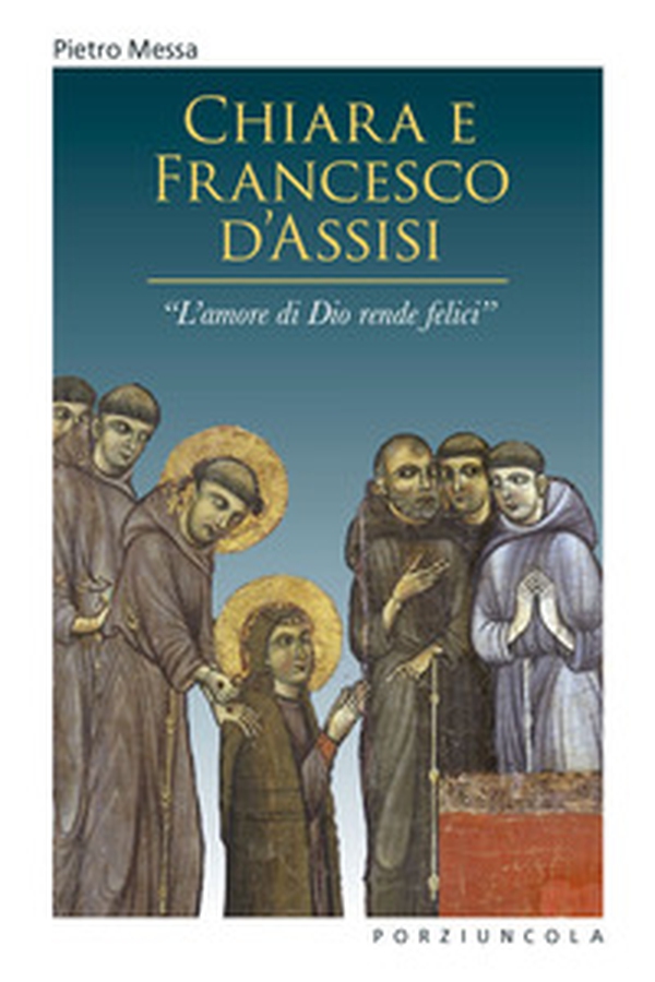Chiara e Francesco d'Assisi. «L'amore di Dio rende felici» - Librerie.coop Chiara e Francesco d'Assisi. «L'amore di Dio rende felici» - Librerie.coop