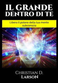 Il grande dentro di te. Libera il Potere della tua mente subconscia - Librerie.coop