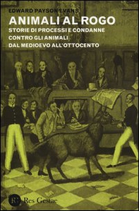 Animali al rogo. Storie di processi e condanne contro gli animali dal Medioevo all'Ottocento - Librerie.coop