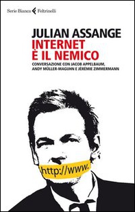 Internet è il nemico. Conversazione con Jacob Appelbaum, Andy Müller-Maguhn e Jérémie Zimmermann - Librerie.coop
