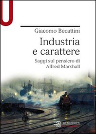 Industria e carattere. Saggi sul pensiero di Alfred Marshall - Librerie.coop