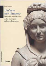 Un'arte per l'impero. Funzione e intenzione delle immagini nel mondo romano - Librerie.coop
