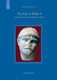 The rise of Philip V. Kingship and rule in the hellenistic world - Librerie.coop
