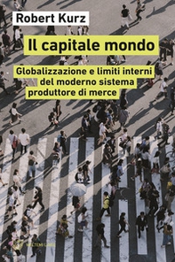 Il capitale mondo. Globalizzazione e limiti interni del moderno sistema produttore di merce - Librerie.coop Il capitale mondo. Globalizzazione e limiti interni del moderno sistema produttore di merce - Librerie.coop
