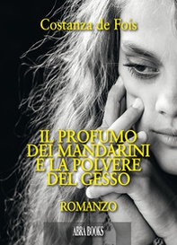Il profumo dei mandarini e la polvere del gesso - Librerie.coop Il profumo dei mandarini e la polvere del gesso - Librerie.coop