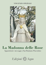 La Madonna delle Rose. Apparizioni e messaggi a San Damiano Piacentino - Librerie.coop