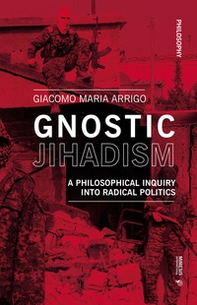 Gnostic jihadism. A philosophical inquiry into radical politics - Librerie.coop