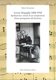 Leone Sinigaglia 1868-1944. Spoliazione e morte di un compositore ebreo perseguitato dal fascismo - Librerie.coop Leone Sinigaglia 1868-1944. Spoliazione e morte di un compositore ebreo perseguitato dal fascismo - Librerie.coop