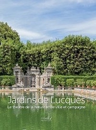 Jardins de Lucques. Le théatre de la nature entre ville et campagne - Librerie.coop