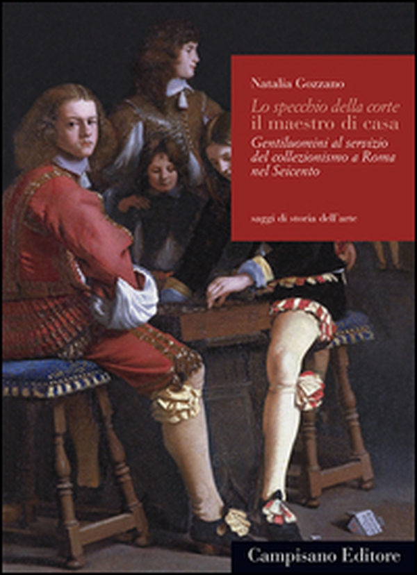 Lo specchio della corte il maestro di casa. Gentiluomini al servizio del collezionismo a Roma nel Seicento - Librerie.coop Lo specchio della corte il maestro di casa. Gentiluomini al servizio del collezionismo a Roma nel Seicento - Librerie.coop