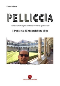 Pelliccia. Storia di una famiglia dal Milleseicento ai giorni nostri. I Pelliccia di Montelabate (Pg) - Librerie.coop