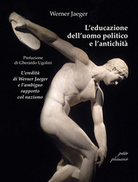 L'educazione dell'uomo politico e l'antichità. L'eredità di Werner Jaeger e l'ambiguo rapporto col nazismo - Librerie.coop
