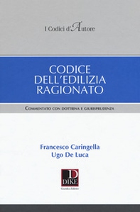 Codice dell'edilizia ragionato. Commentato con dottrina e giurisprudenza - Librerie.coop