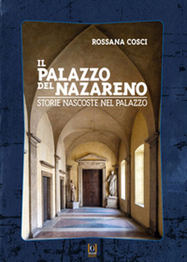 Il Palazzo del Nazareno. Storie nascoste nel Palazzo - Librerie.coop Il Palazzo del Nazareno. Storie nascoste nel Palazzo - Librerie.coop