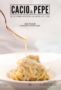 Cacio & pepe. Un cult romano interpretato dai migliori osti e chef. Ediz. italiana e inglese - Librerie.coop