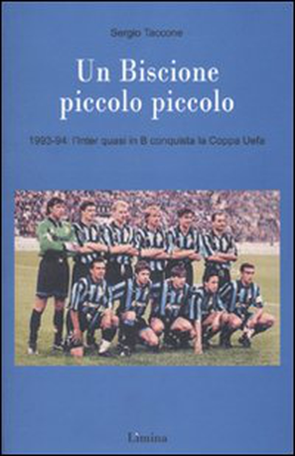 Un Biscione piccolo piccolo. 1993-94: l'Inter quasi in B vince la Coppa Uefa - Librerie.coop Un Biscione piccolo piccolo. 1993-94: l'Inter quasi in B vince la Coppa Uefa - Librerie.coop