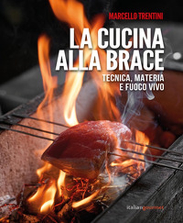 La cucina alla brace. Tecnica, materia e fuoco vivo - Librerie.coop
