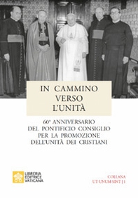 In cammino verso l'unità. 60° anniversario del pontificio consiglio per la promozione dell'unità dei cristiani - Librerie.coop