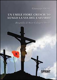 Un umile fiore cresciuto lungo la via del calvario - Librerie.coop