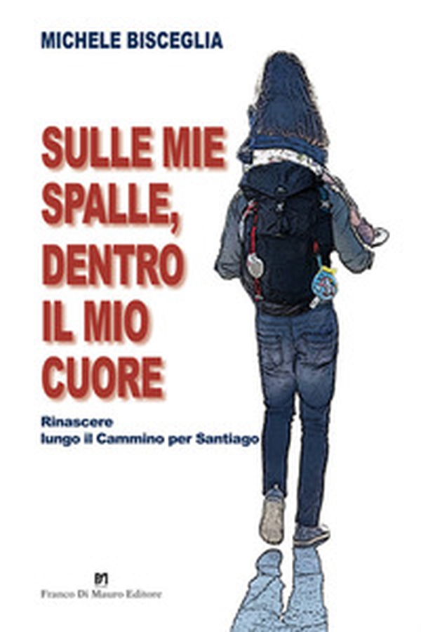 Sulle mie spalle, dentro il mio cuore. Rinascere lungo il Cammino per Santiago - Librerie.coop Sulle mie spalle, dentro il mio cuore. Rinascere lungo il Cammino per Santiago - Librerie.coop