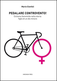 Pedalare controvento. Ciclismo femminile nella storia: figlio di un dio minore - Librerie.coop Pedalare controvento. Ciclismo femminile nella storia: figlio di un dio minore - Librerie.coop