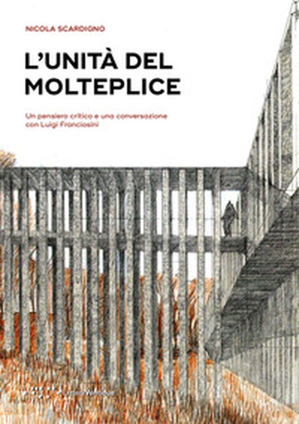 L'unità del molteplice. Un pensiero critico e una conversazione con Luigi Franciosini - Librerie.coop L'unità del molteplice. Un pensiero critico e una conversazione con Luigi Franciosini - Librerie.coop